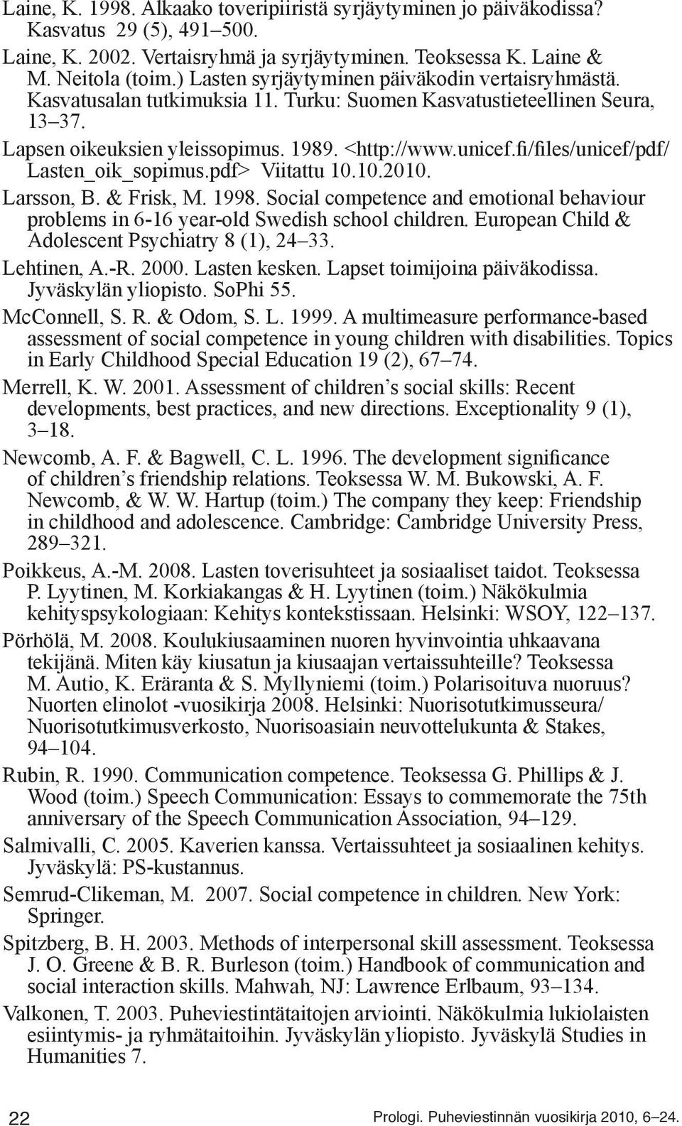 fi/files/unicef/pdf/ Lasten_oik_sopimus.pdf> Viitattu 10.10.2010. Larsson, B. & Frisk, M. 1998. Social competence and emotional behaviour problems in 6-16 year-old Swedish school children.
