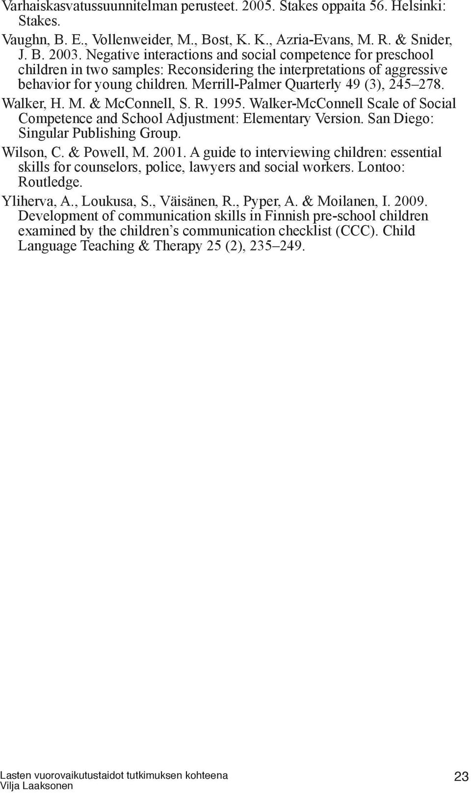 Merrill-Palmer Quarterly 49 (3), 245 278. Walker, H. M. & McConnell, S. R. 1995. Walker-McConnell Scale of Social Competence and School Adjustment: Elementary Version.