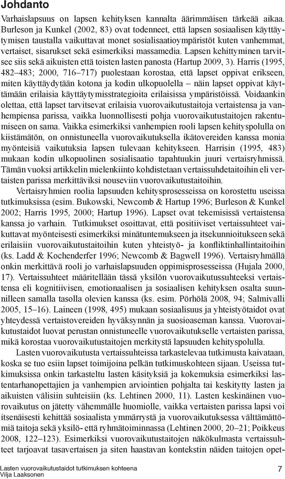 massamedia. Lapsen kehittyminen tarvitsee siis sekä aikuisten että toisten lasten panosta (Hartup 2009, 3).