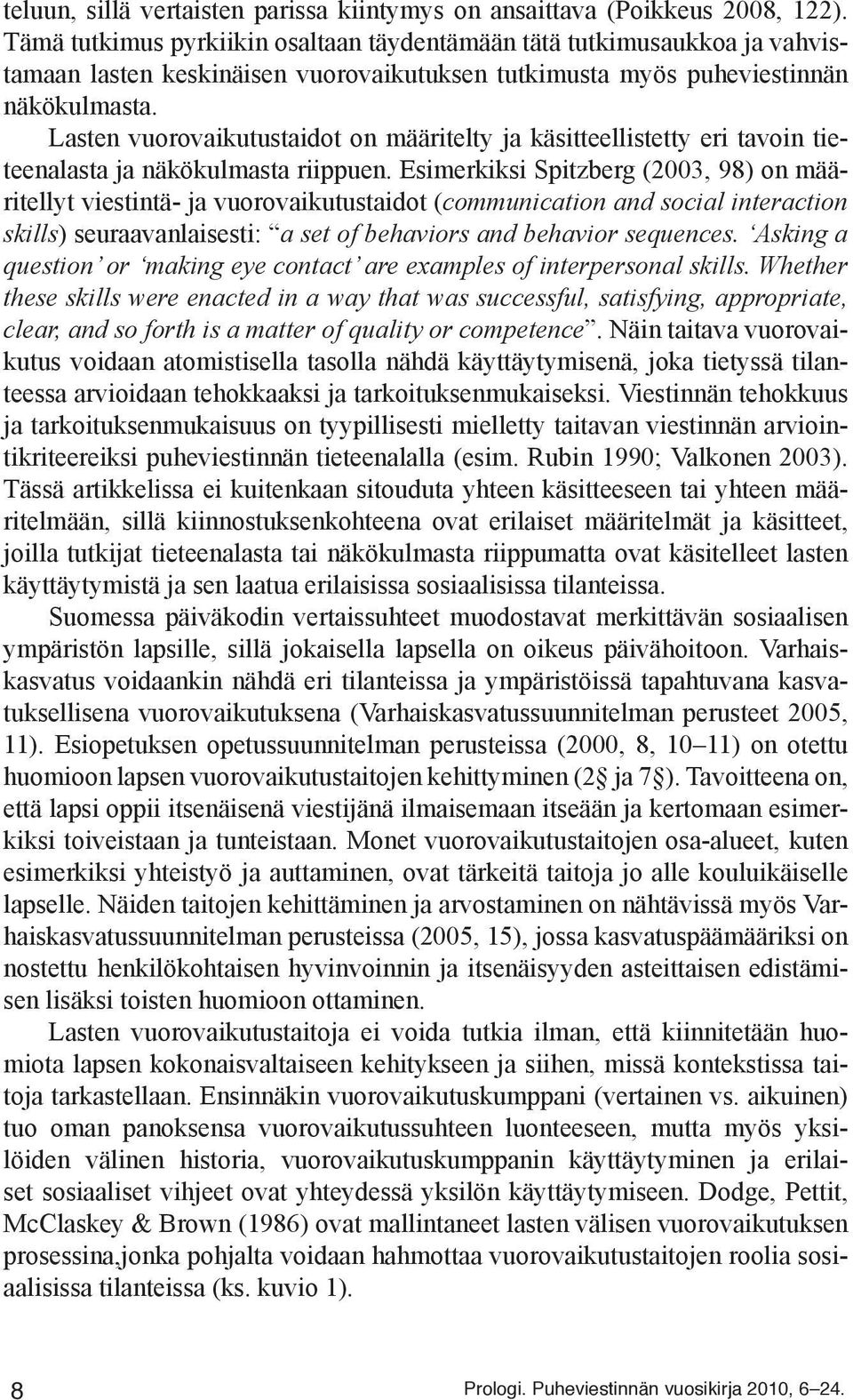 Lasten vuorovaikutustaidot on määritelty ja käsitteellistetty eri tavoin tieteenalasta ja näkökulmasta riippuen.