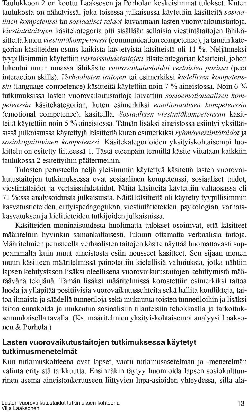Viestintätaitojen käsitekategoria piti sisällään sellaisia viestintätaitojen lähikäsitteitä kuten viestintäkompetenssi (communication competence), ja tämän kategorian käsitteiden osuus kaikista