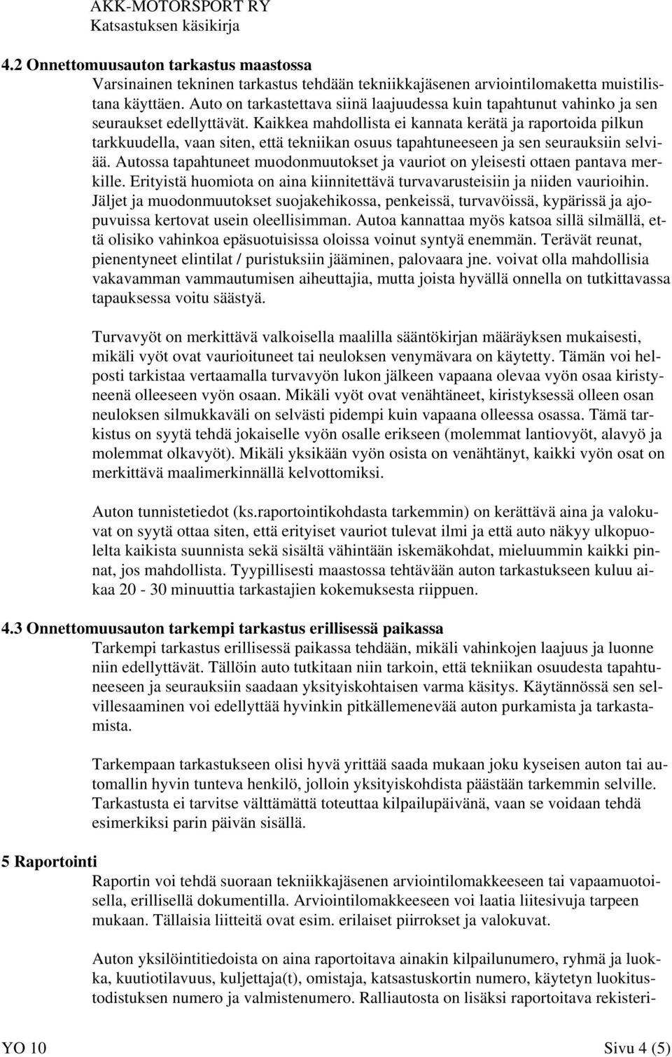 Kaikkea mahdollista ei kannata kerätä ja raportoida pilkun tarkkuudella, vaan siten, että tekniikan osuus tapahtuneeseen ja sen seurauksiin selviää.
