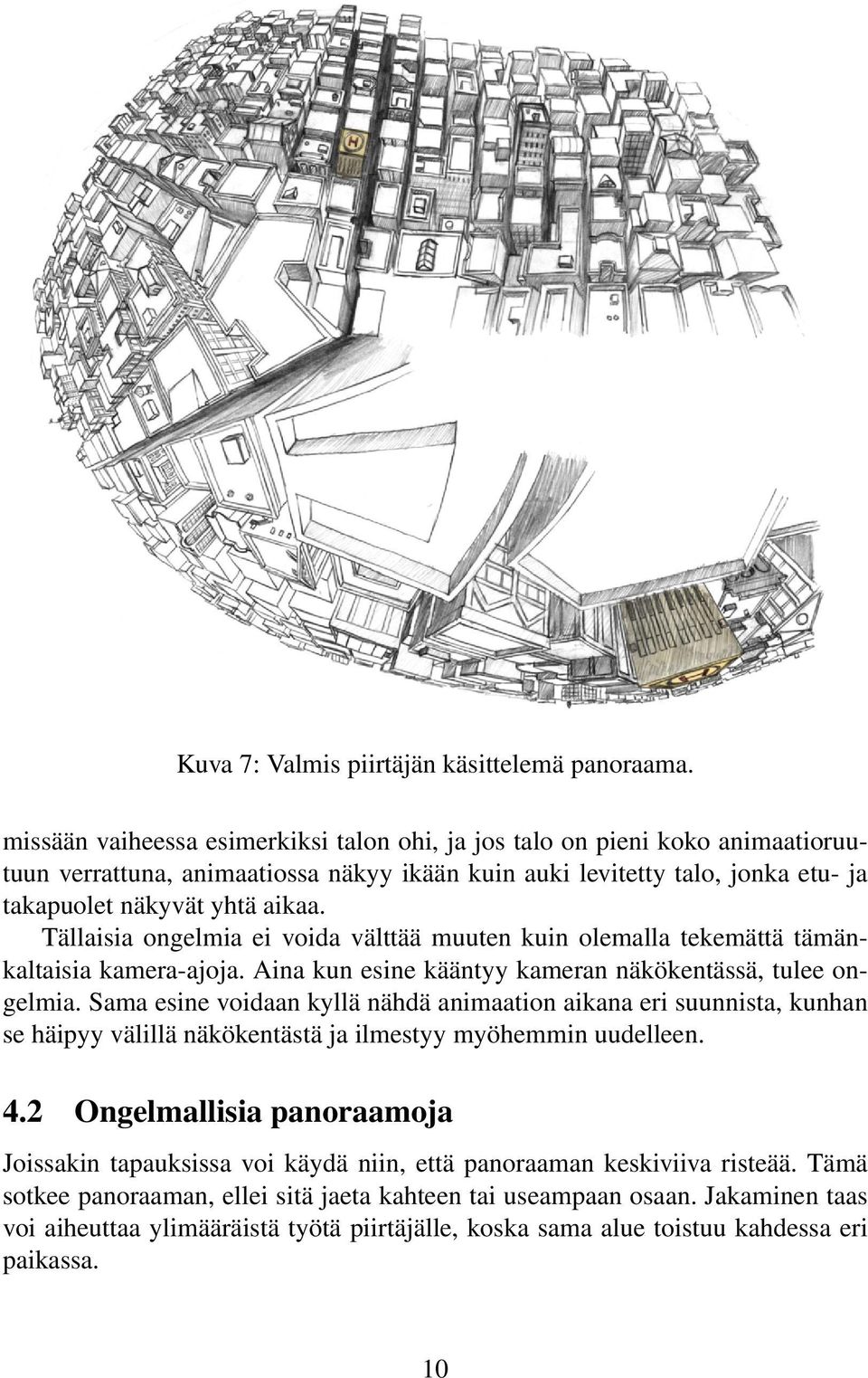 Tällaisia ongelmia ei voida välttää muuten kuin olemalla tekemättä tämänkaltaisia kamera-ajoja. Aina kun esine kääntyy kameran näkökentässä, tulee ongelmia.