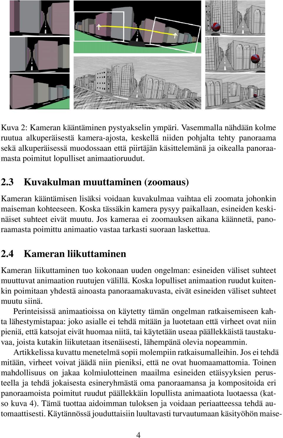 lopulliset animaatioruudut. 2.3 Kuvakulman muuttaminen (zoomaus) Kameran kääntämisen lisäksi voidaan kuvakulmaa vaihtaa eli zoomata johonkin maiseman kohteeseen.
