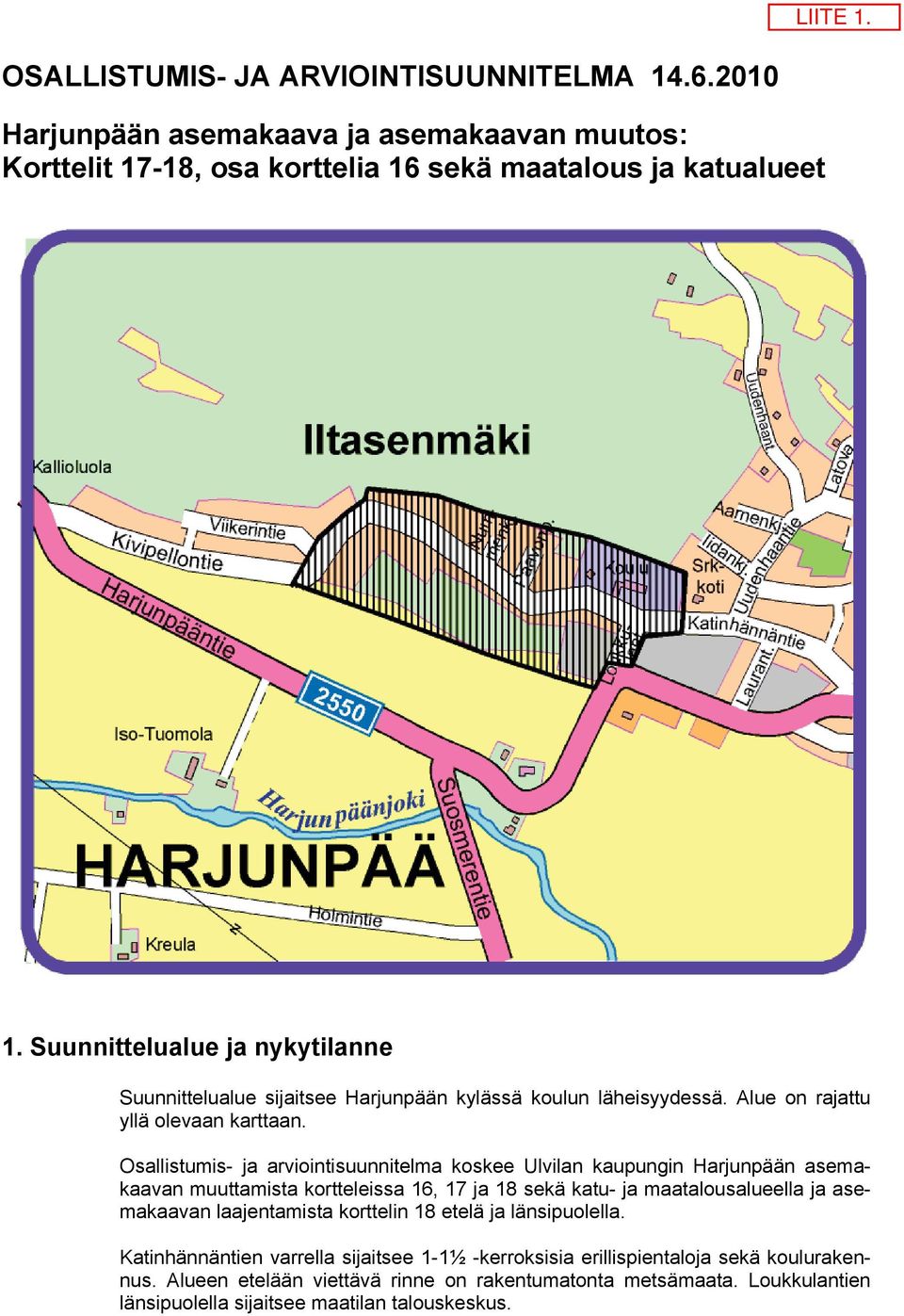 Osallistumis- ja arviointisuunnitelma koskee Ulvilan kaupungin Harjunpään asemakaavan muuttamista kortteleissa 6, 7 ja 8 sekä katu- ja maatalousalueella ja asemakaavan