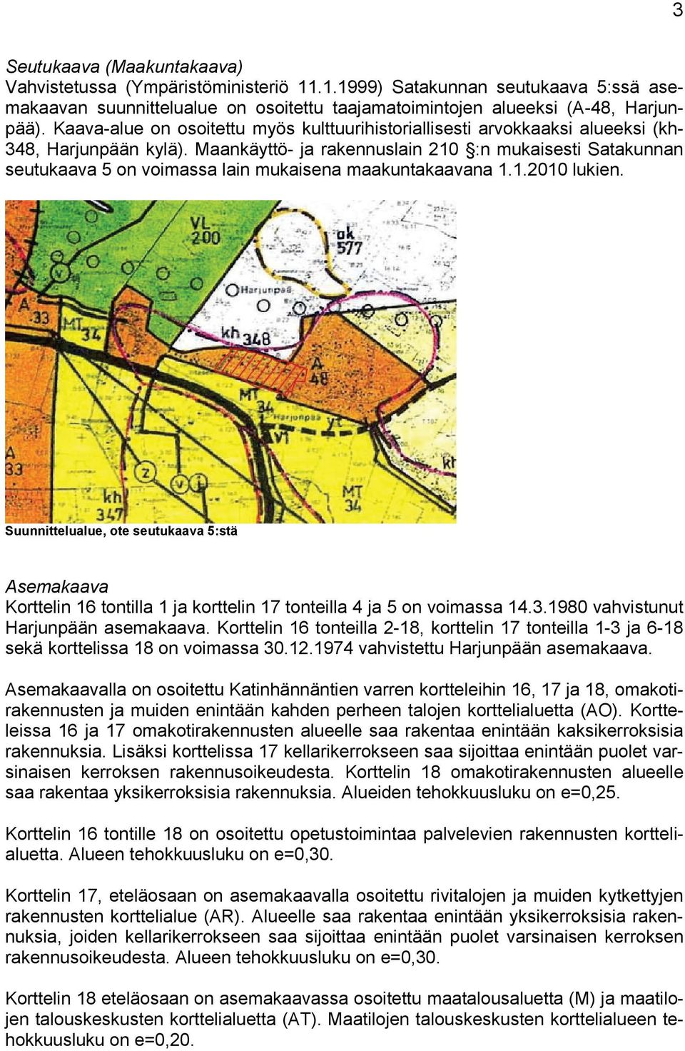 Maankäyttö- ja rakennuslain 0 :n mukaisesti Satakunnan seutukaava on voimassa lain mukaisena maakuntakaavana..00 lukien.