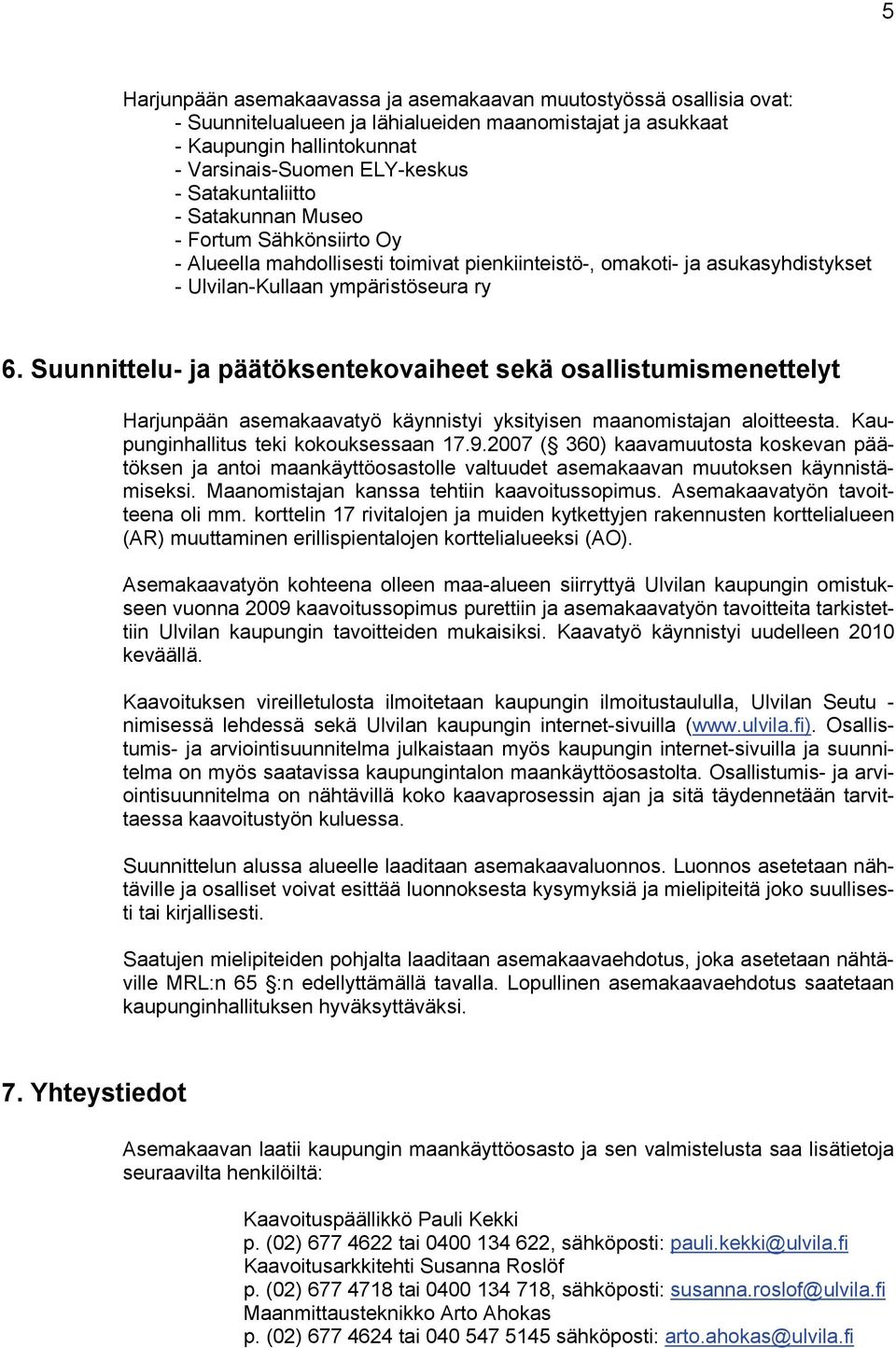 Suunnittelu- ja päätöksentekovaiheet sekä osallistumismenettelyt Harjunpään asemakaavatyö käynnistyi yksityisen maanomistajan aloitteesta. Kaupunginhallitus teki kokouksessaan 7.9.