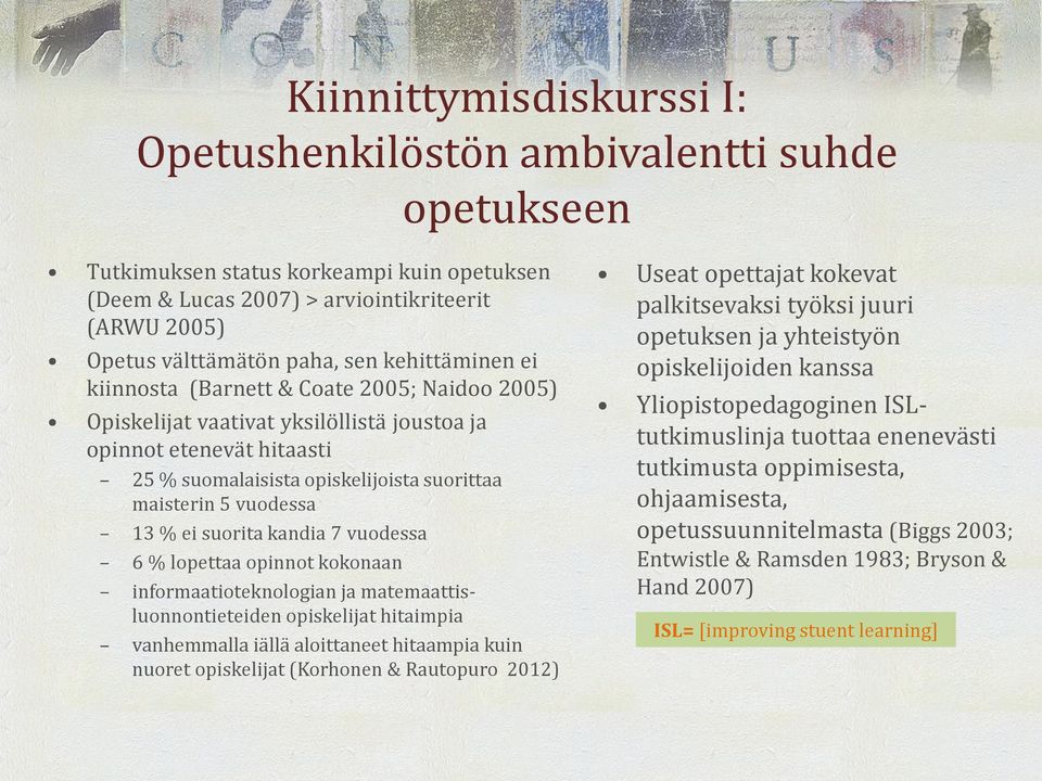 13 % ei suorita kandia 7 vuodessa 6 % lopettaa opinnot kokonaan informaatioteknologian ja matemaattisluonnontieteiden opiskelijat hitaimpia vanhemmalla iällä aloittaneet hitaampia kuin nuoret