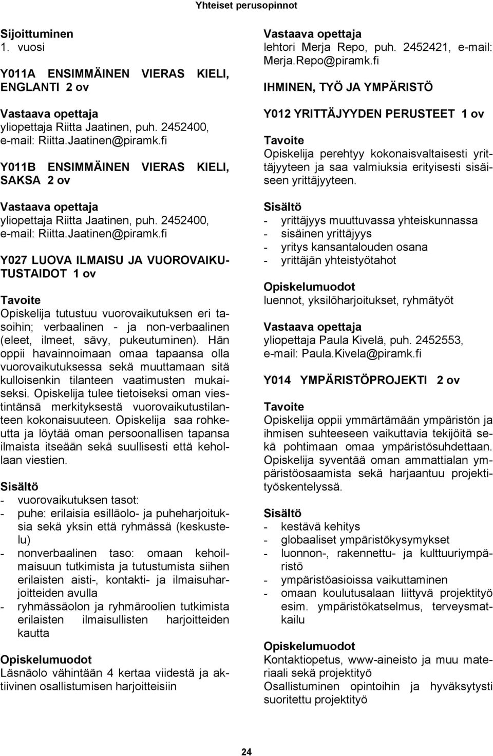 fi Y027 LUOVA ILMAISU JA VUOROVAIKU- TUSTAIDOT tutustuu vuorovaikutuksen eri tasoihin; verbaalinen - ja non-verbaalinen (eleet, ilmeet, sävy, pukeutuminen).