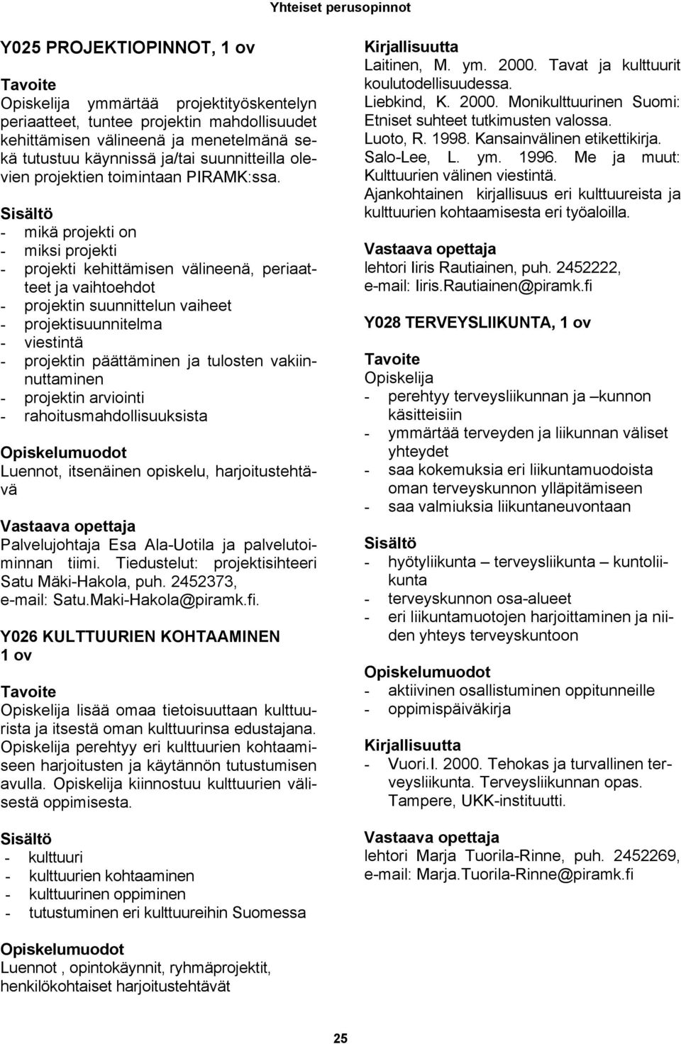 - mikä projekti on - miksi projekti - projekti kehittämisen välineenä, periaatteet ja vaihtoehdot - projektin suunnittelun vaiheet - projektisuunnitelma - viestintä - projektin päättäminen ja