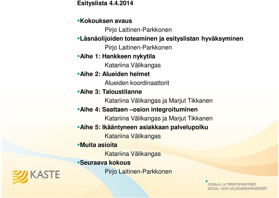 Aihe 1: Hankkeen nykytila Katariina Välikangas Aihe 2: Alueiden helmet Alueiden koordinaattorit Aihe 3: Taloustilanne Katariina