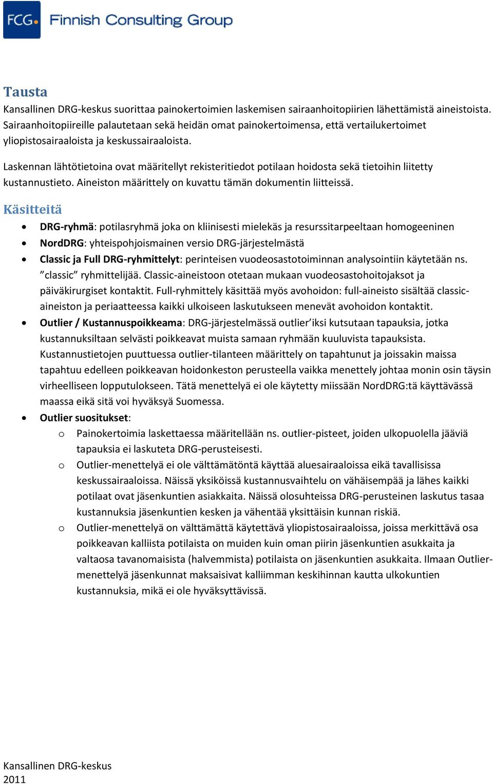 Laskennan lähtötietoina ovat määritellyt rekisteritiedot potilaan hoidosta sekä tietoihin liitetty kustannustieto. Aineiston määrittely on kuvattu tämän dokumentin liitteissä.