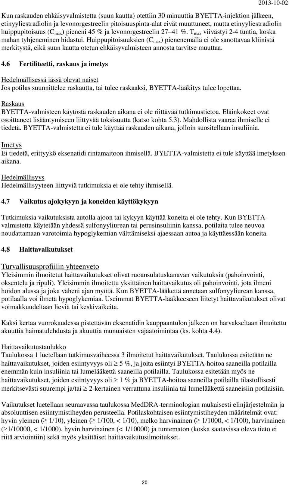 Huippupitoisuuksien (C max ) pienenemällä ei ole sanottavaa kliinistä merkitystä, eikä suun kautta otetun ehkäisyvalmisteen annosta tarvitse muuttaa. 4.