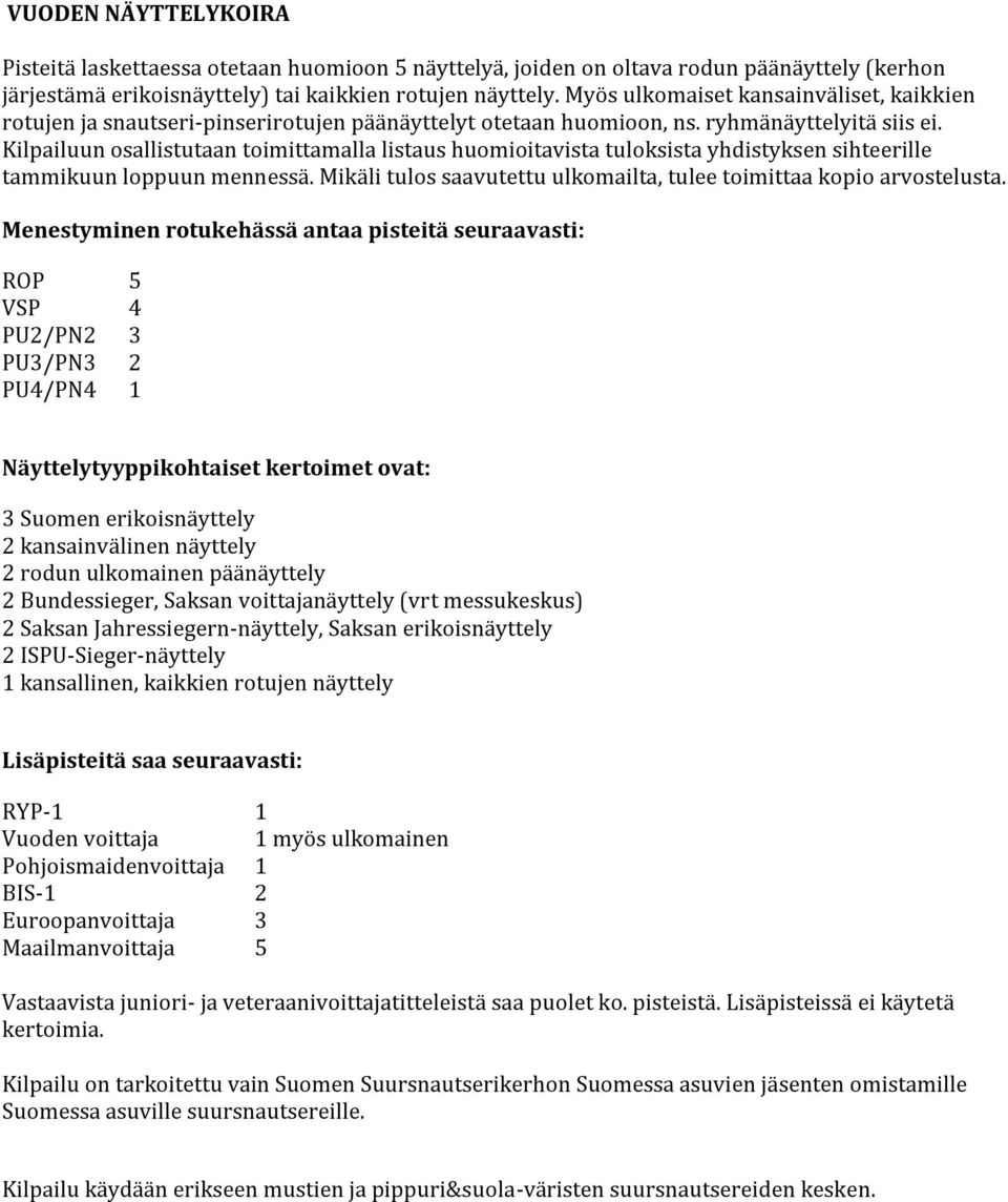 Kilpailuun osallistutaan toimittamalla listaus huomioitavista tuloksista yhdistyksen sihteerille tammikuun loppuun mennessä. Mikäli saavutettu ulkomailta, tulee toimittaa kopio arvostelusta.