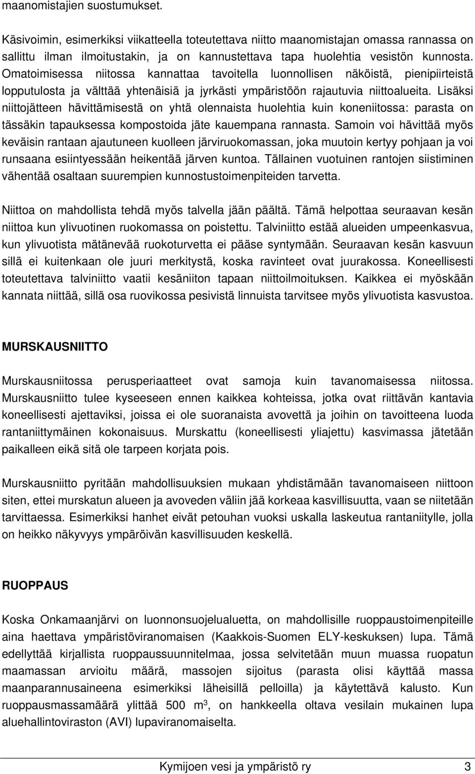 Omatoimisessa niitossa kannattaa tavoitella luonnollisen näköistä, pienipiirteistä lopputulosta ja välttää yhtenäisiä ja jyrkästi ympäristöön rajautuvia niittoalueita.