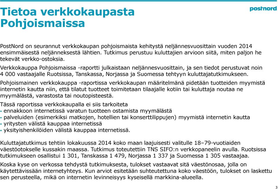 Verkkokauppa Pohjoismaissa -raportti julkaistaan neljännesvuosittain, ja sen tiedot perustuvat noin 4 000 vastaajalle Ruotsissa, Tanskassa, Norjassa ja Suomessa tehtyyn kuluttajatutkimukseen.