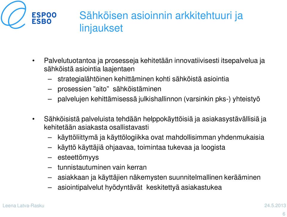 helppokäyttöisiä ja asiakasystävällisiä ja kehitetään asiakasta osallistavasti käyttöliittymä ja käyttölogiikka ovat mahdollisimman yhdenmukaisia käyttö käyttäjiä ohjaavaa,