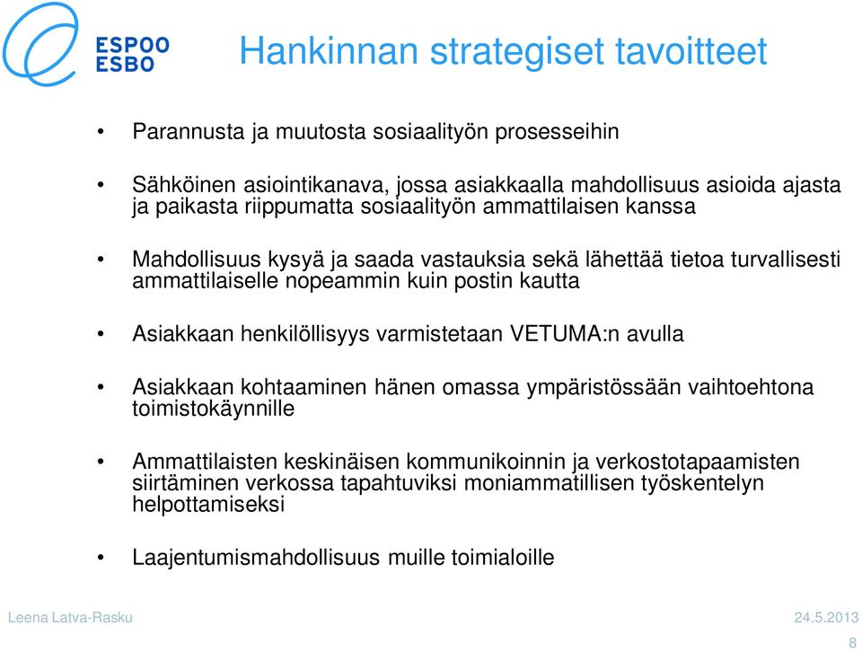 postin kautta Asiakkaan henkilöllisyys varmistetaan VETUMA:n avulla Asiakkaan kohtaaminen hänen omassa ympäristössään vaihtoehtona toimistokäynnille Ammattilaisten