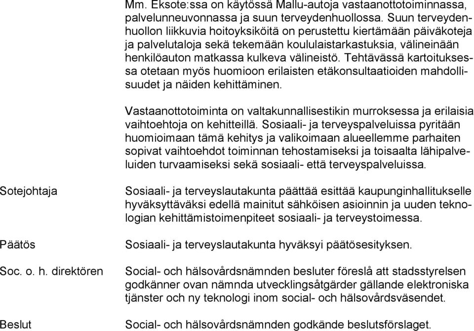 Tehtävässä kar toi tuk sessa otetaan myös huomioon erilaisten etäkonsultaatioiden mah dol lisuu det ja näiden kehittäminen.