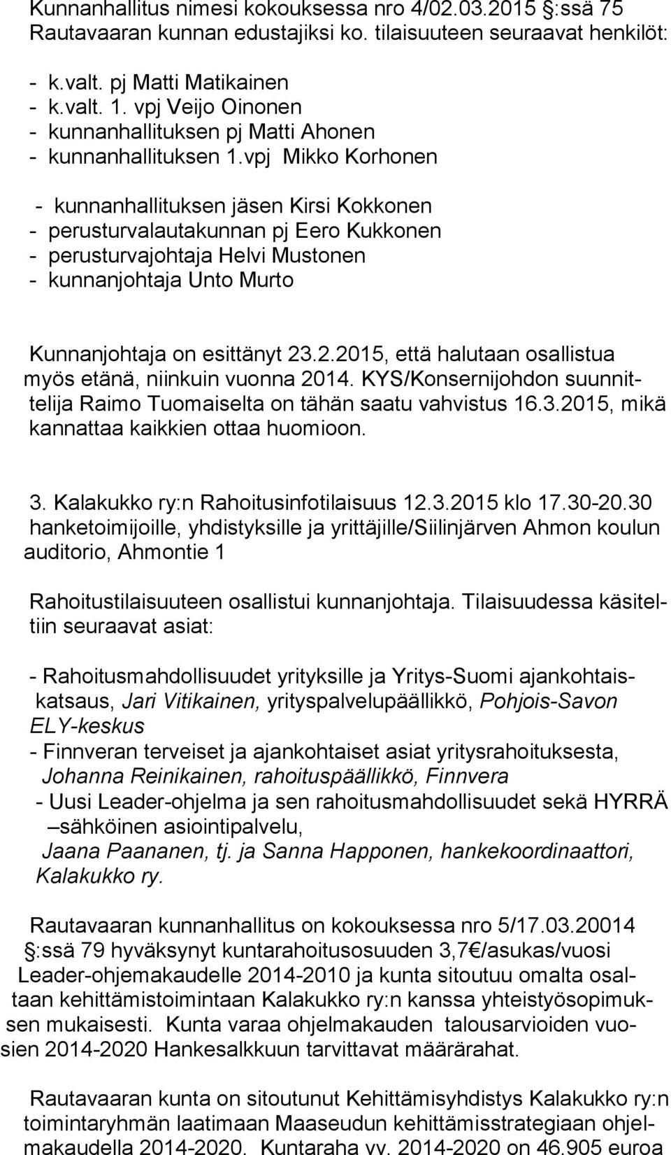 vpj Mikko Korhonen - kunnanhallituksen jäsen Kirsi Kokkonen - perusturvalautakunnan pj Eero Kukkonen - perusturvajohtaja Helvi Mustonen - kunnanjohtaja Unto Murto Kunnanjohtaja on esittänyt 23