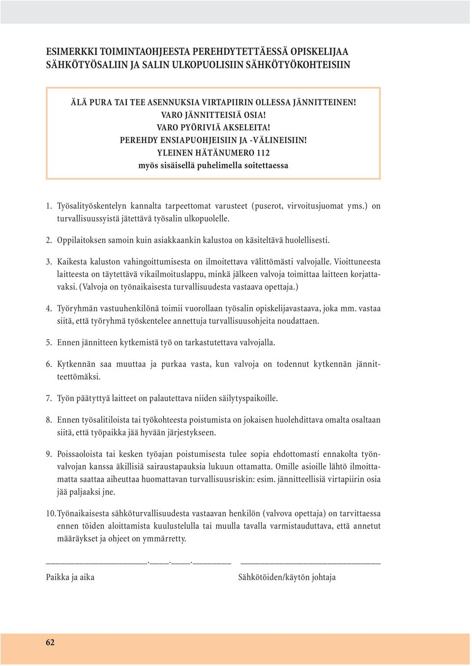 Työsalityöskentelyn kannalta tarpeettomat varusteet (puserot, virvoitusjuomat yms.) on turvallisuussyistä jätettävä työsalin ulkopuolelle. 2.