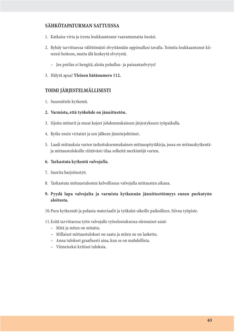 Suunnittele kytkentä. 2. Varmista, että työkohde on jännitteetön. 3. Sijoita mittarit ja muut kojeet johdonmukaiseen järjestykseen työpaikalla. 4. Kytke ensin virtatiet ja sen jälkeen jännitejohtimet.