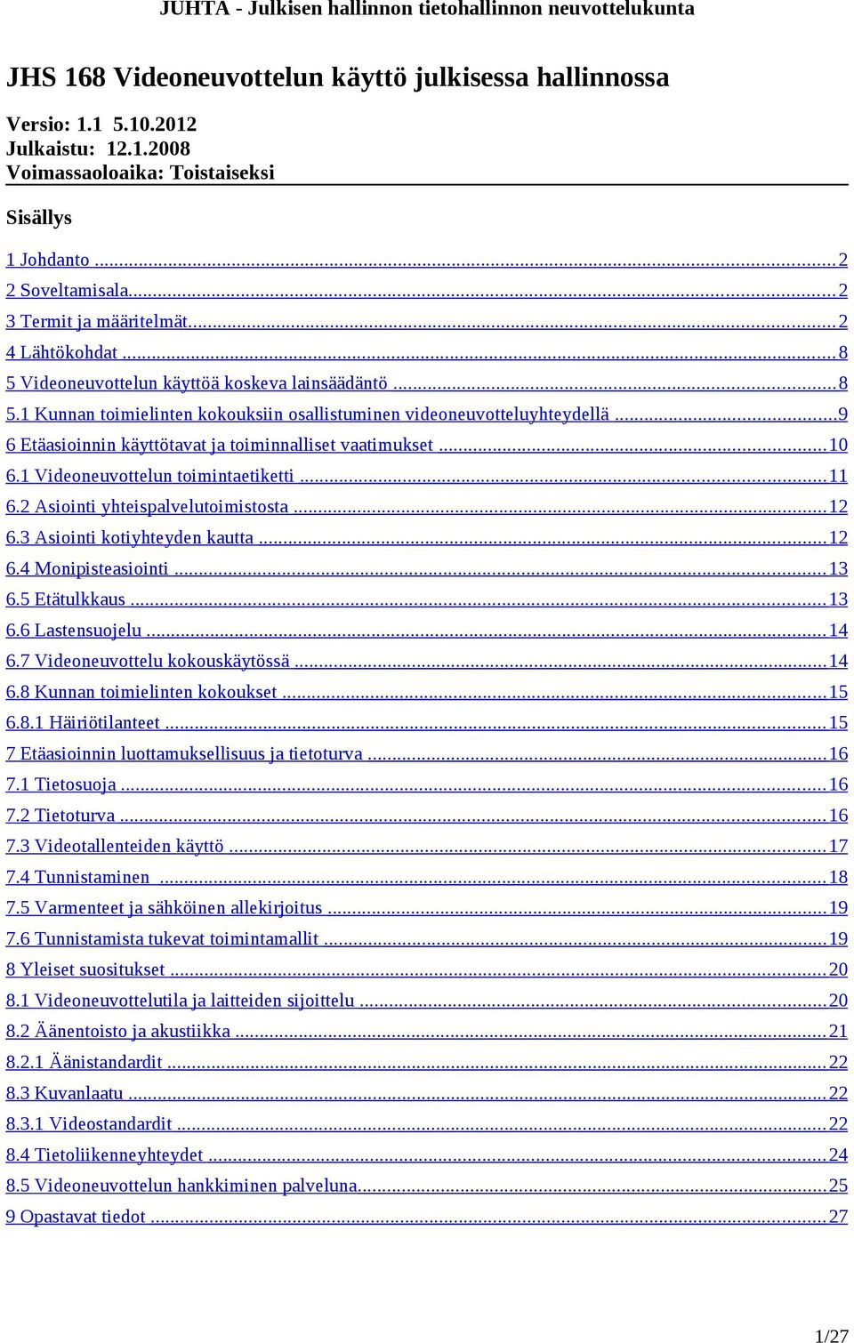 .. 9 6 Etäasioinnin käyttötavat ja toiminnalliset vaatimukset... 10 6.1 Videoneuvottelun toimintaetiketti... 11 6.2 Asiointi yhteispalvelutoimistosta... 12 6.3 Asiointi kotiyhteyden kautta... 12 6.4 Monipisteasiointi.