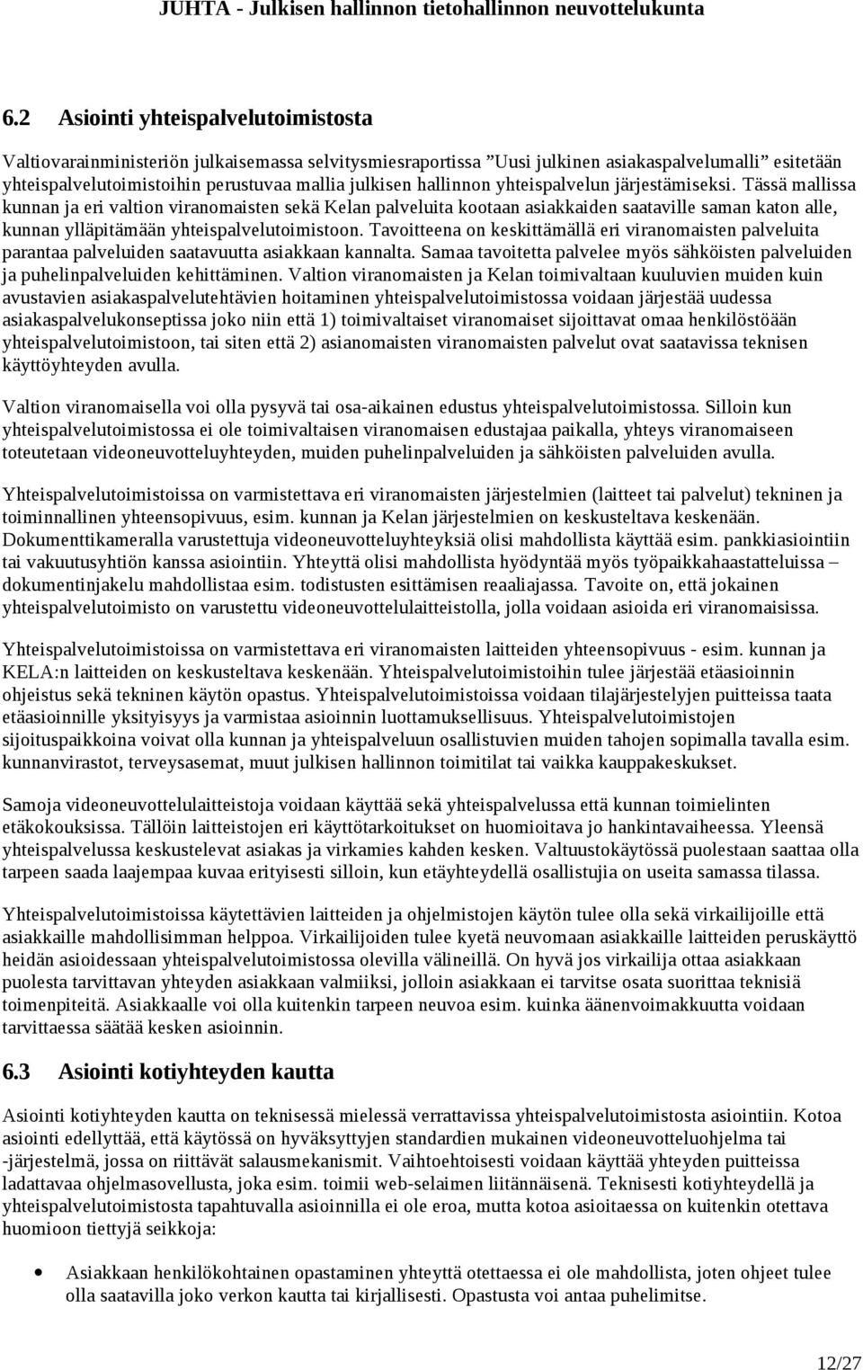 Tässä mallissa kunnan ja eri valtion viranomaisten sekä Kelan palveluita kootaan asiakkaiden saataville saman katon alle, kunnan ylläpitämään yhteispalvelutoimistoon.