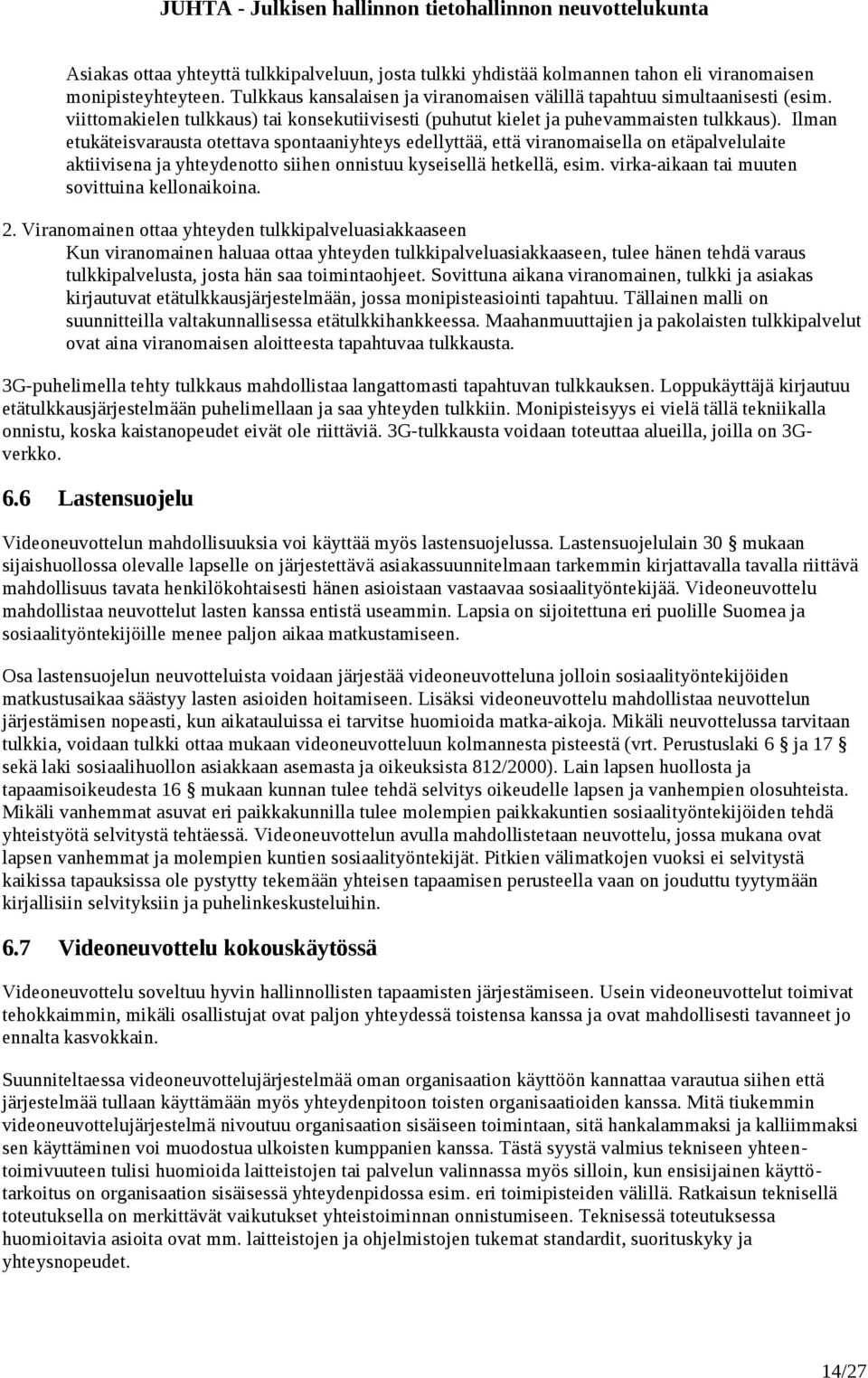 Ilman etukäteisvarausta otettava spontaaniyhteys edellyttää, että viranomaisella on etäpalvelulaite aktiivisena ja yhteydenotto siihen onnistuu kyseisellä hetkellä, esim.