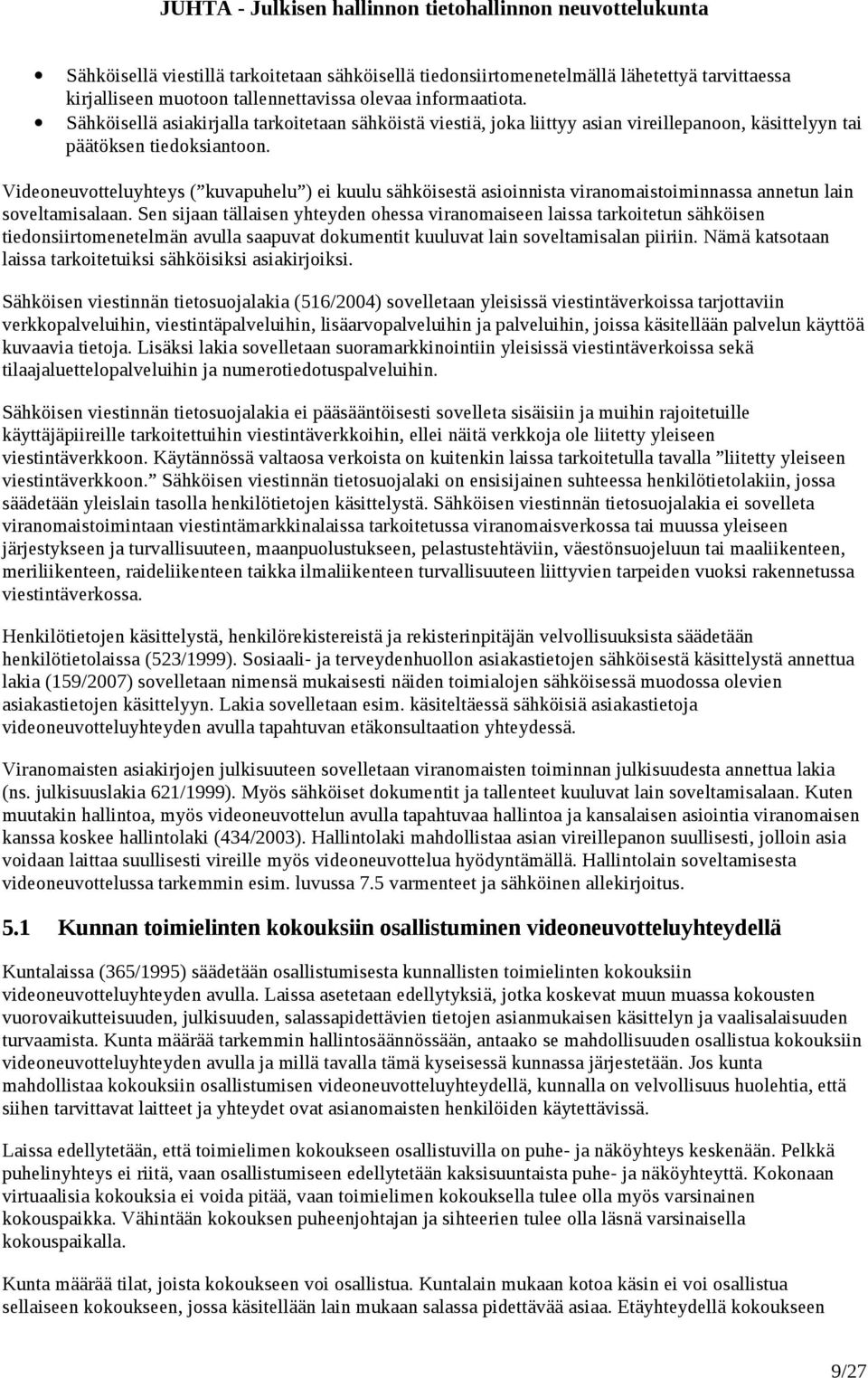 Videoneuvotteluyhteys ( kuvapuhelu ) ei kuulu sähköisestä asioinnista viranomaistoiminnassa annetun lain soveltamisalaan.