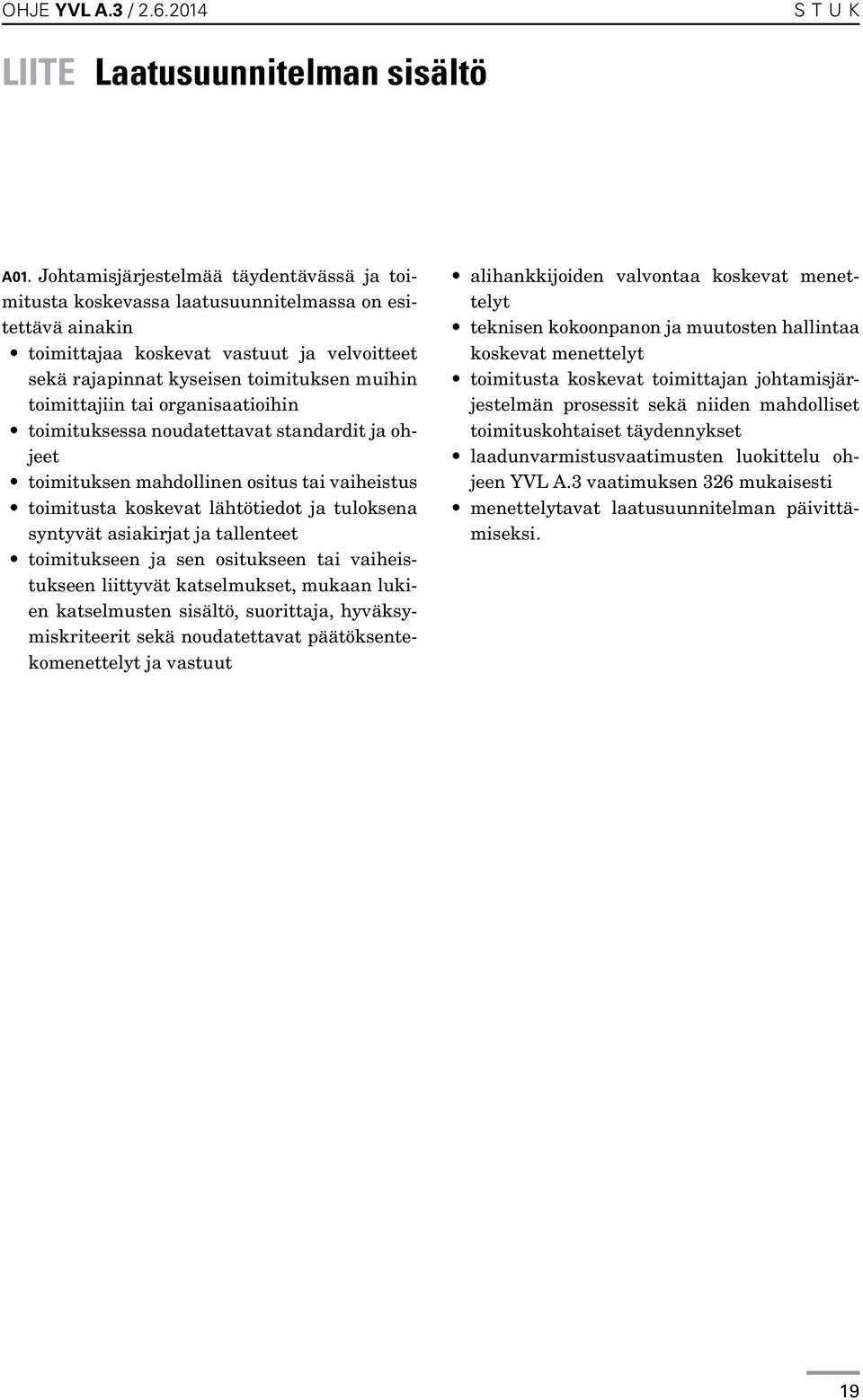 toimittajiin tai organisaatioihin toimituksessa noudatettavat standardit ja ohjeet toimituksen mahdollinen ositus tai vaiheistus toimitusta koskevat lähtötiedot ja tuloksena syntyvät asiakirjat ja