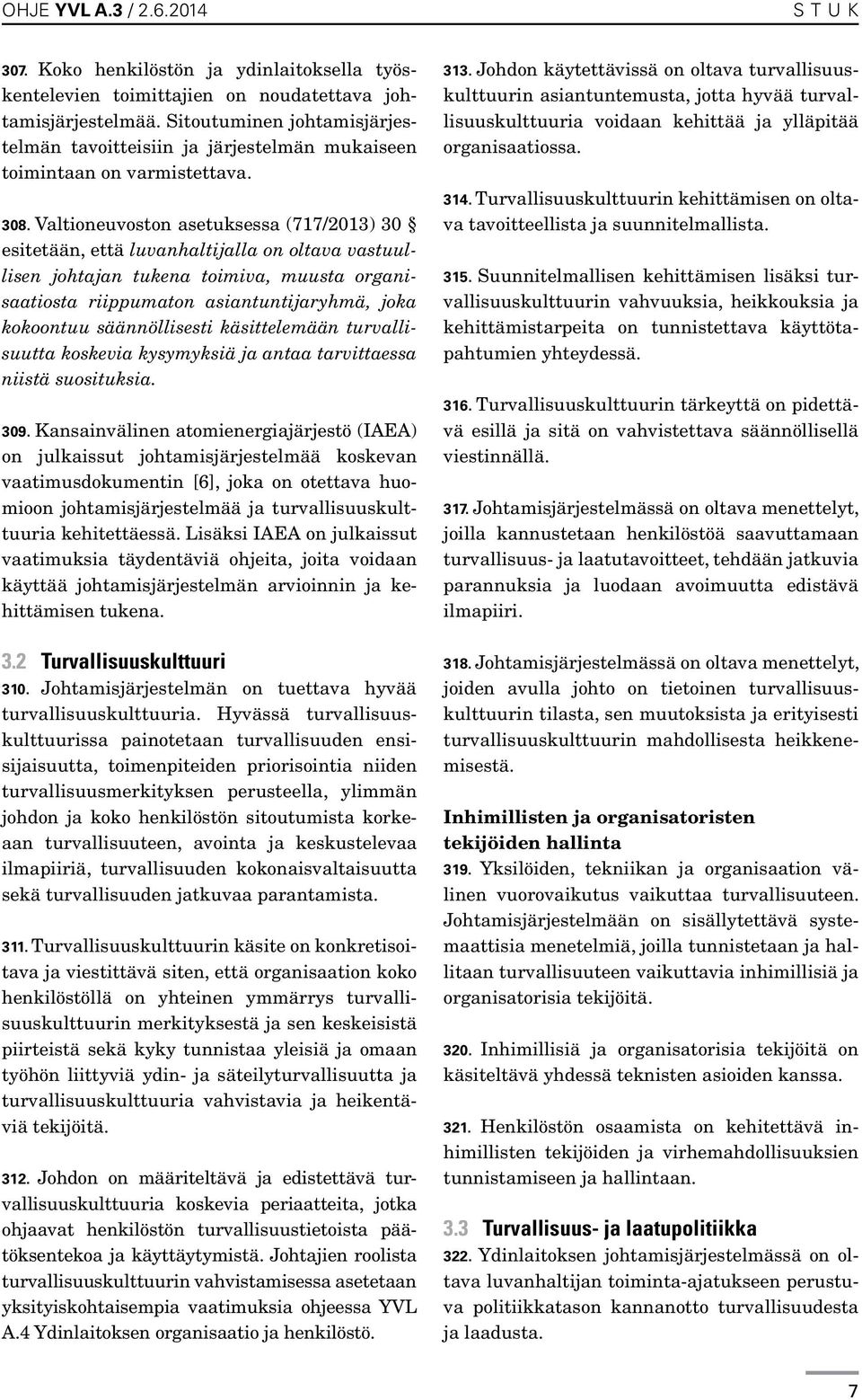 Valtioneuvoston asetuksessa (717/2013) 30 esitetään, että luvanhaltijalla on oltava vastuullisen johtajan tukena toimiva, muusta organisaatiosta riippumaton asiantuntijaryhmä, joka kokoontuu