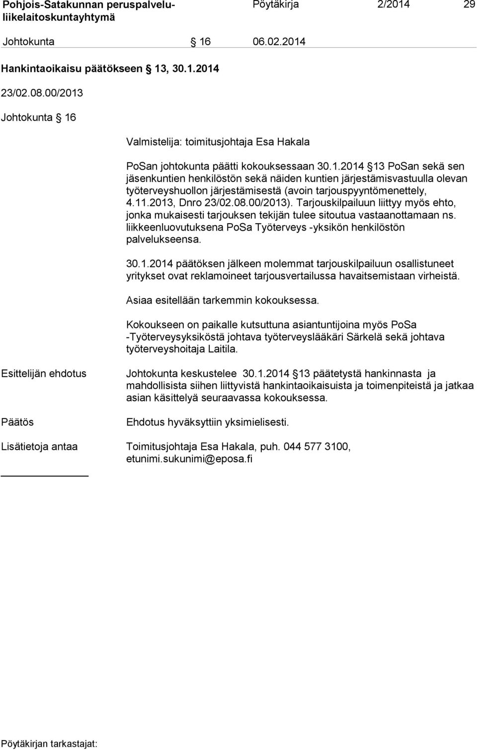 Tarjouskilpailuun liittyy myös ehto, jonka mukaisesti tarjouksen tekijän tulee sitoutua vastaanottamaan ns. liikkeenluovutuksena PoSa Työterveys -yksikön henkilöstön palvelukseensa. 30.1.