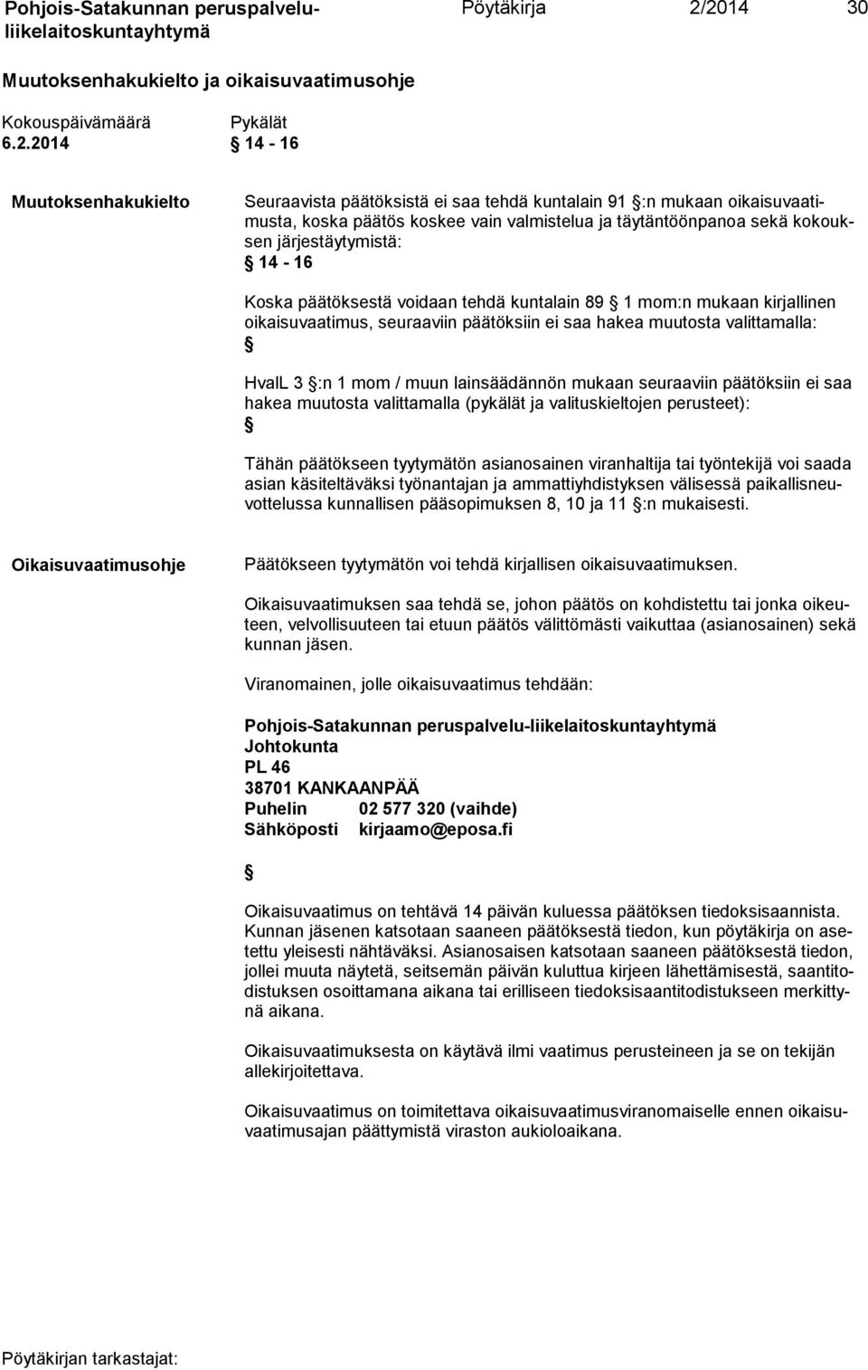 päätös koskee vain valmistelua ja täytäntöönpanoa sekä kokouksen järjestäytymistä: 14-16 Koska päätöksestä voidaan tehdä kuntalain 89 1 mom:n mukaan kirjallinen oikaisuvaatimus, seuraaviin päätöksiin