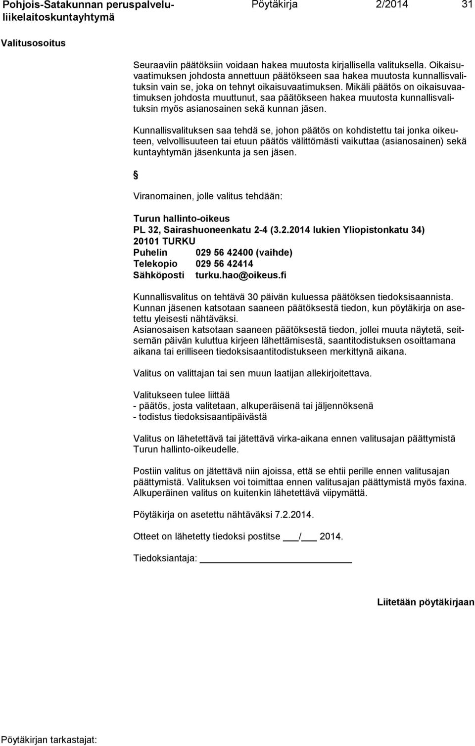 Mikäli päätös on oikaisuvaatimuksen johdosta muuttunut, saa päätökseen hakea muutosta kunnallisvalituksin myös asianosainen sekä kunnan.
