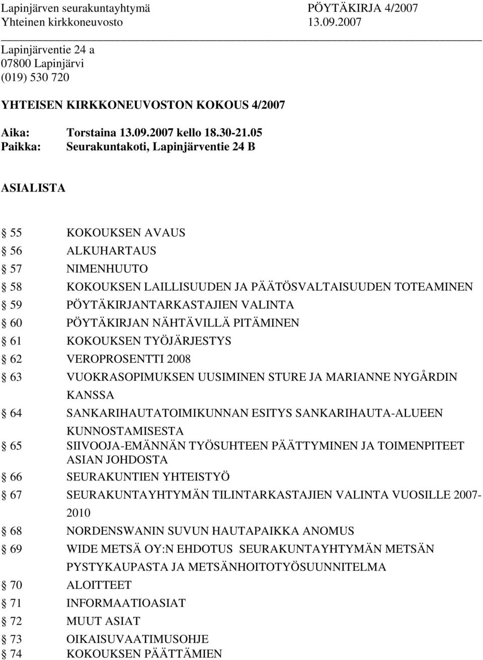 60 PÖYTÄKIRJAN NÄHTÄVILLÄ PITÄMINEN 61 KOKOUKSEN TYÖJÄRJESTYS 62 VEROPROSENTTI 2008 63 VUOKRASOPIMUKSEN UUSIMINEN STURE JA MARIANNE NYGÅRDIN KANSSA 64 SANKARIHAUTATOIMIKUNNAN ESITYS