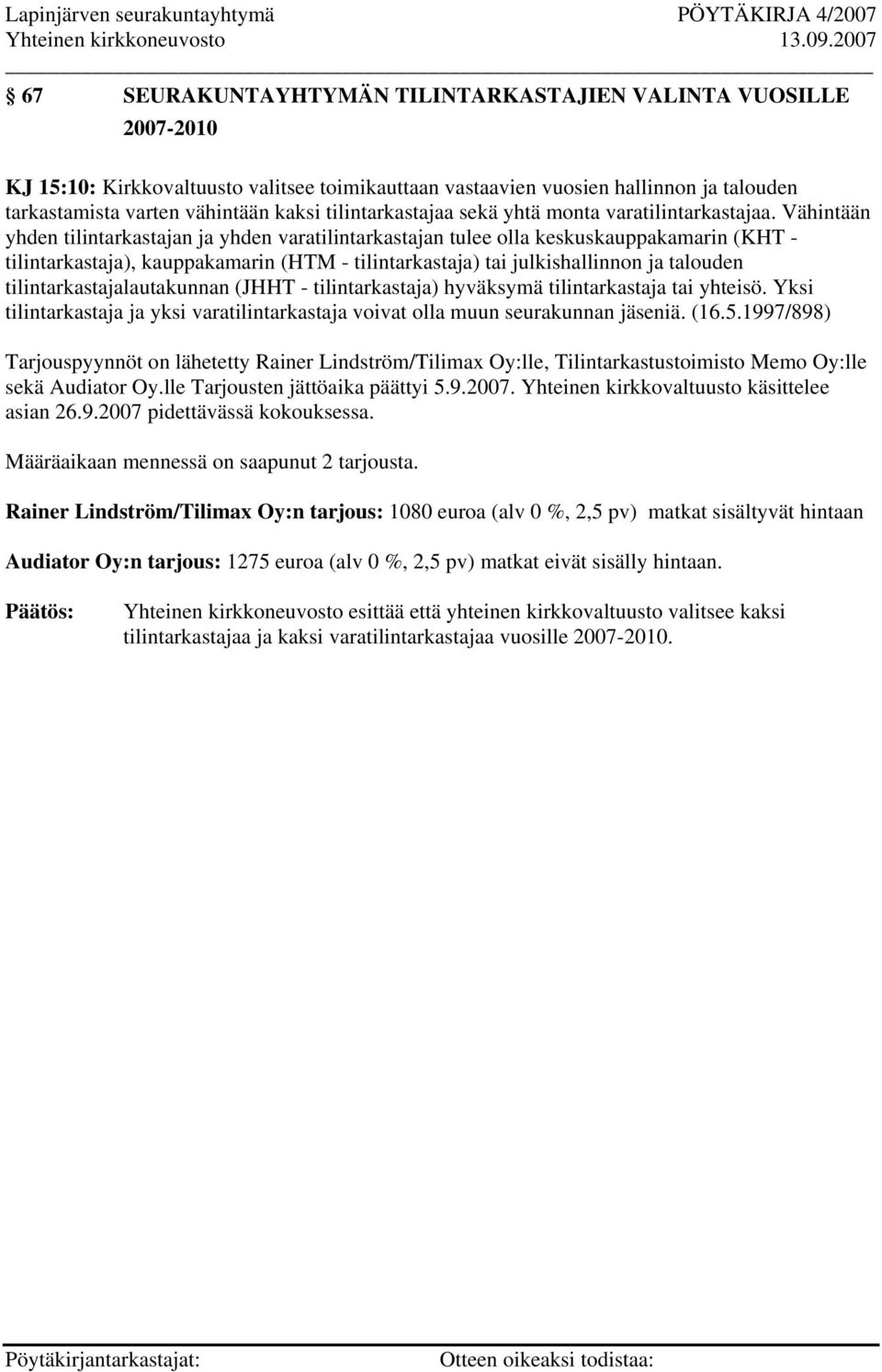 Vähintään yhden tilintarkastajan ja yhden varatilintarkastajan tulee olla keskuskauppakamarin (KHT - tilintarkastaja), kauppakamarin (HTM - tilintarkastaja) tai julkishallinnon ja talouden