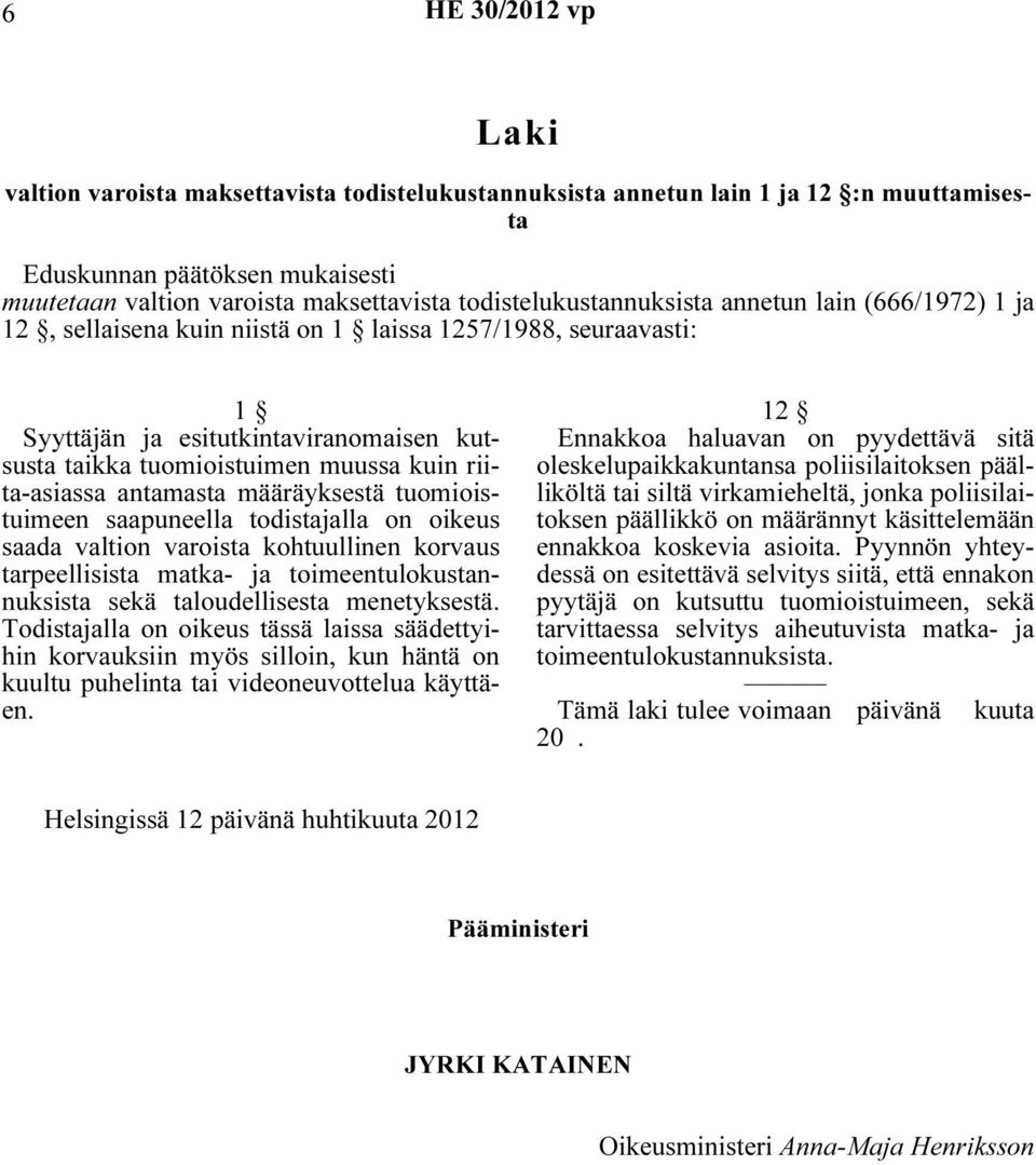 riita-asiassa antamasta määräyksestä tuomioistuimeen saapuneella todistajalla on oikeus saada valtion varoista kohtuullinen korvaus tarpeellisista matka- ja toimeentulokustannuksista sekä