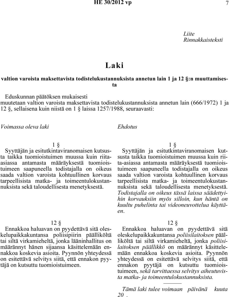 kutsusta taikka tuomioistuimen muussa kuin riitaasiassa antamasta määräyksestä tuomioistuimeen saapuneella todistajalla on oikeus saada valtion varoista kohtuullinen korvaus tarpeellisista matka- ja