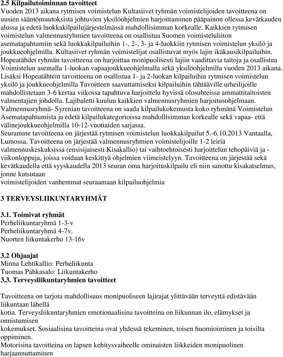 Kaikkien rytmisen voimistelun valmennusryhmien tavoitteena on osallistua Suomen voimisteluliiton asematapahtumiin sekä luokkakilpailuihin 1-, 2-, 3- ja 4-luokkiin rytmisen voimistelun yksilö ja