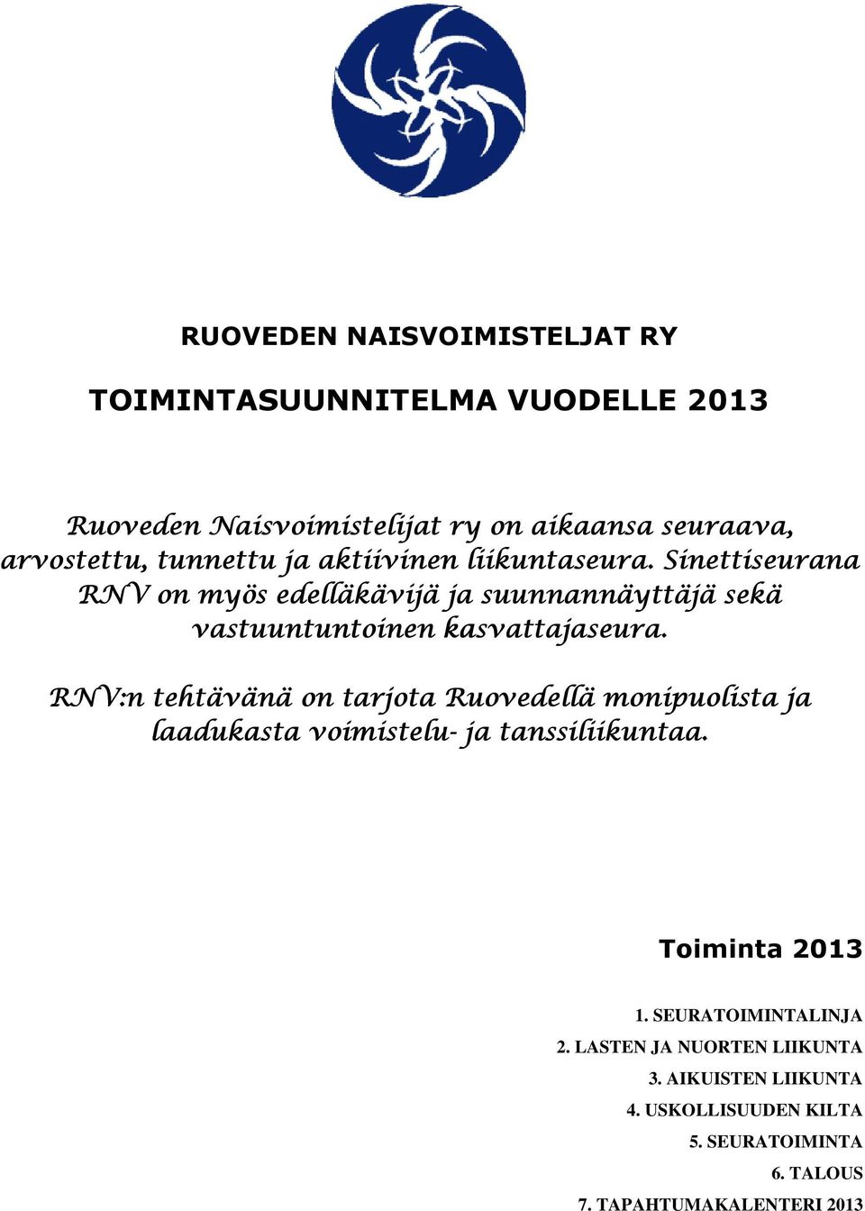 Sinettiseurana RNV on myös edelläkävijä ja suunnannäyttäjä sekä vastuuntuntoinen kasvattajaseura.