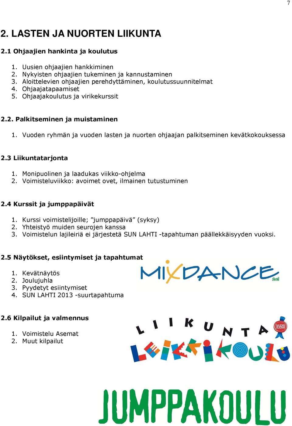 Vuoden ryhmän ja vuoden lasten ja nuorten ohjaajan palkitseminen kevätkokouksessa 2.3 Liikuntatarjonta 1. Monipuolinen ja laadukas viikko-ohjelma 2.