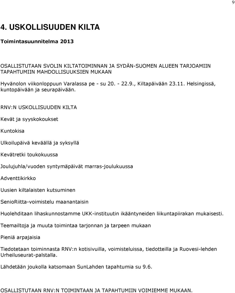 RNV:N USKOLLISUUDEN KILTA Kevät ja syyskokoukset Kuntokisa Ulkoilupäivä keväällä ja syksyllä Kevätretki toukokuussa Joulujuhla/vuoden syntymäpäivät marras-joulukuussa Adventtikirkko Uusien