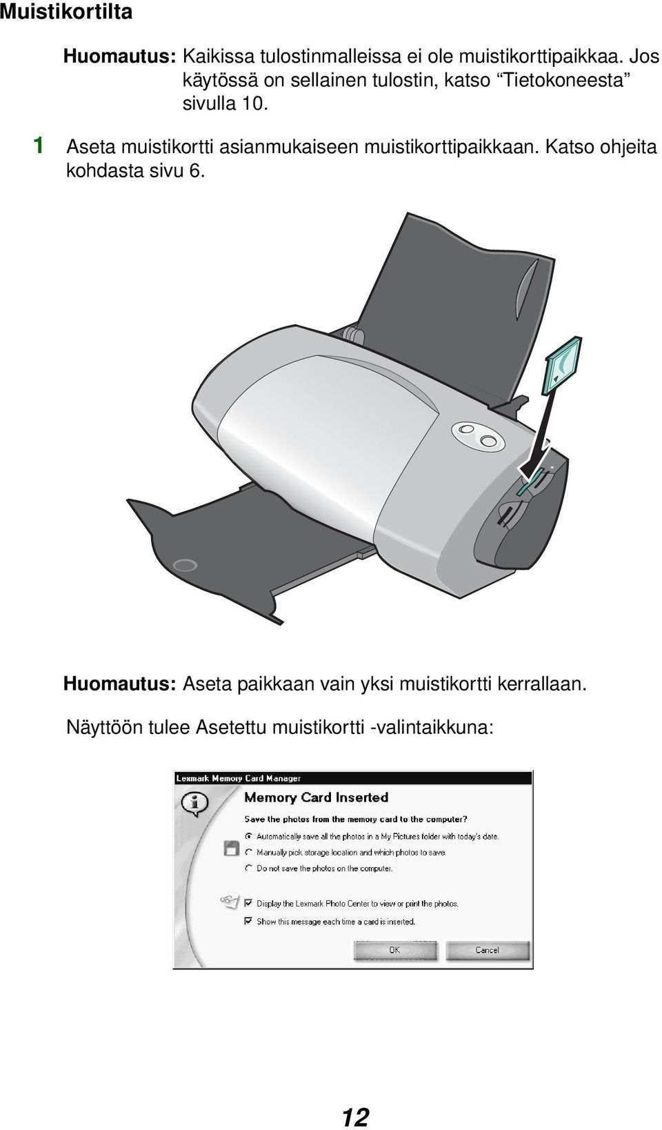 1 Aseta muistikortti asianmukaiseen muistikorttipaikkaan. Katso ohjeita kohdasta sivu 6.