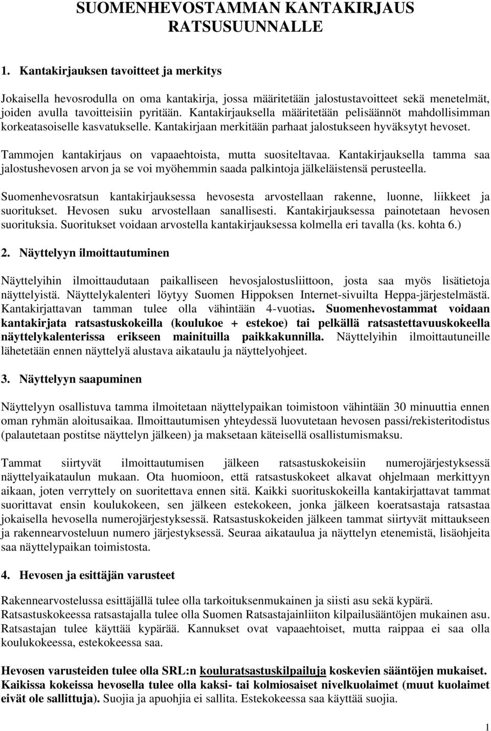 Kantakirjauksella määritetään pelisäännöt mahdollisimman korkeatasoiselle kasvatukselle. Kantakirjaan merkitään parhaat jalostukseen hyväksytyt hevoset.