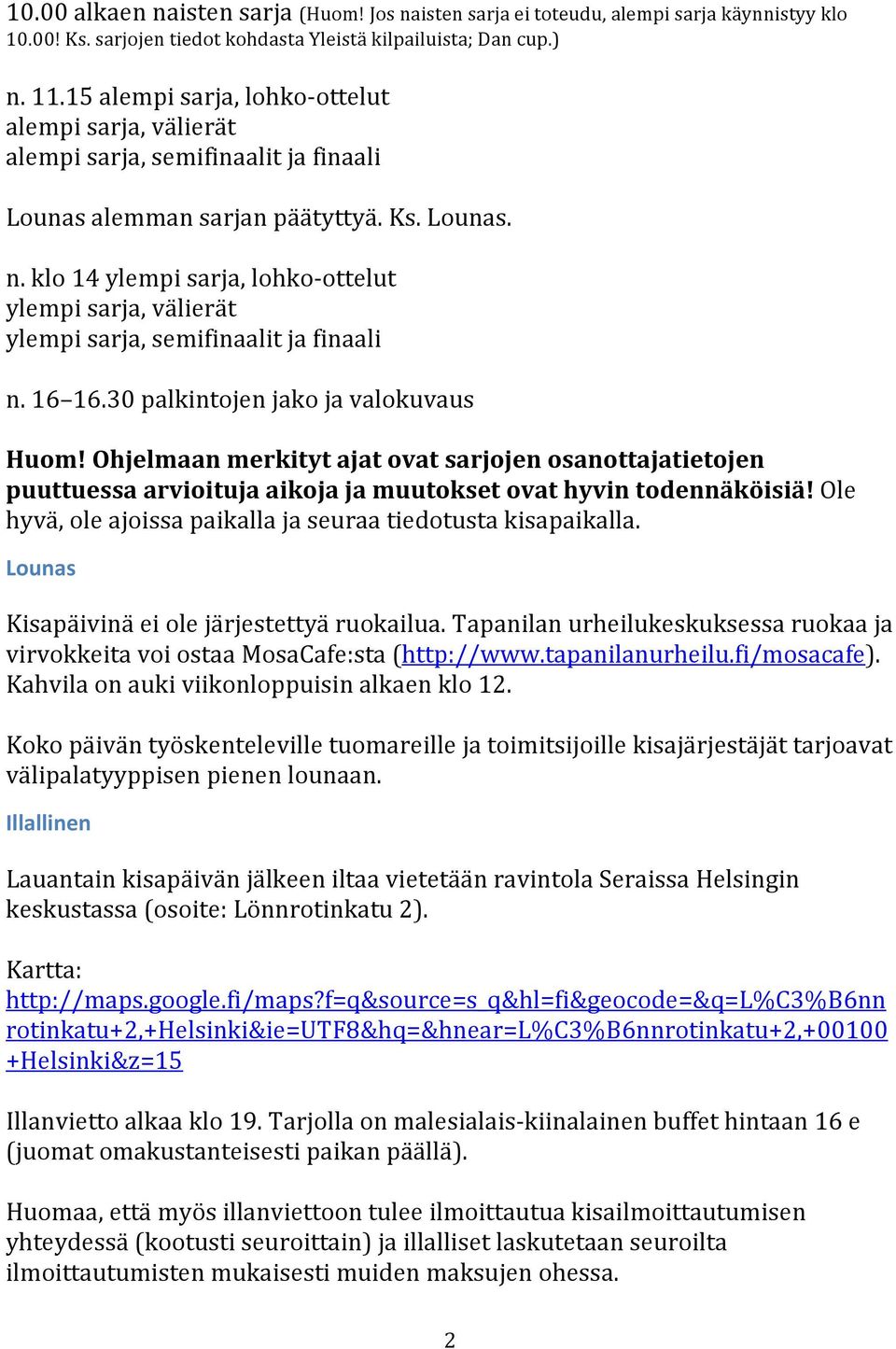 klo 14 ylempi sarja, lohko- ottelut ylempi sarja, välierät ylempi sarja, semifinaalit ja finaali n. 16 16.30 palkintojen jako ja valokuvaus Huom!