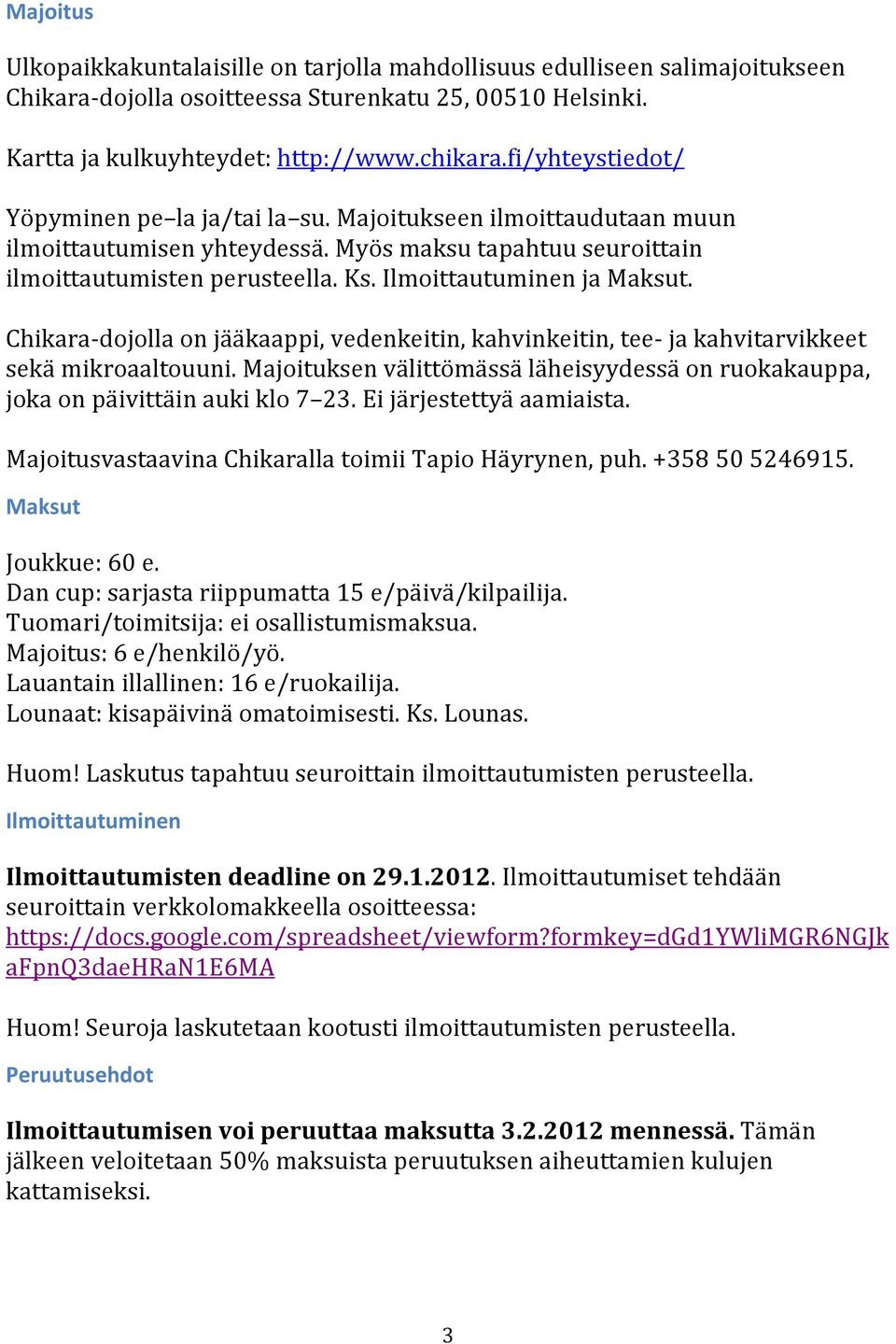 Ilmoittautuminen ja Maksut. Chikara- dojolla on jääkaappi, vedenkeitin, kahvinkeitin, tee- ja kahvitarvikkeet sekä mikroaaltouuni.