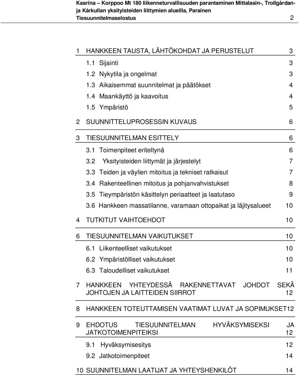 3 Teiden ja väylien mitoitus ja tekniset ratkaisut 7 3.4 Rakenteellinen mitoitus ja pohjanvahvistukset 8 3.5 Tieympäristön käsittelyn periaatteet ja laatutaso 9 3.