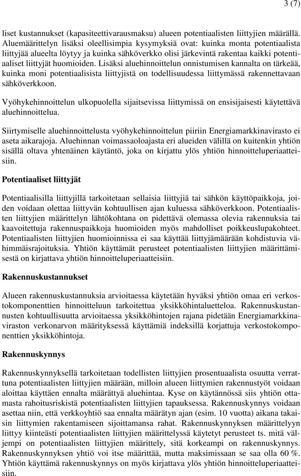 Lisäksi aluehinnoittelun onnistumisen kannalta on tärkeää, kuinka moni potentiaalisista liittyjistä on todellisuudessa liittymässä rakennettavaan sähköverkkoon.