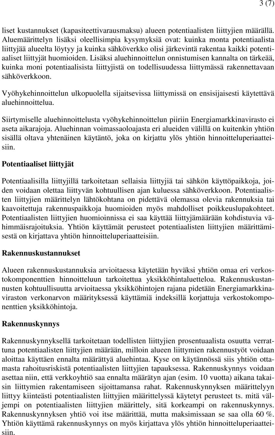 Lisäksi aluehinnoittelun onnistumisen kannalta on tärkeää, kuinka moni potentiaalisista liittyjistä on todellisuudessa liittymässä rakennettavaan sähköverkkoon.